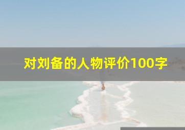 对刘备的人物评价100字