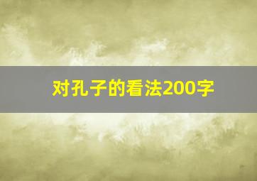 对孔子的看法200字