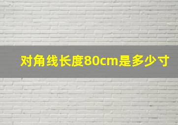 对角线长度80cm是多少寸