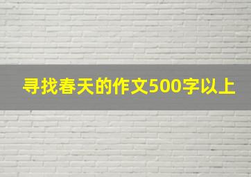 寻找春天的作文500字以上