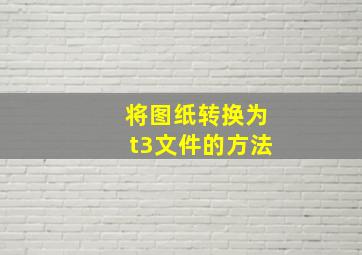 将图纸转换为t3文件的方法