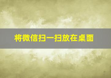 将微信扫一扫放在桌面