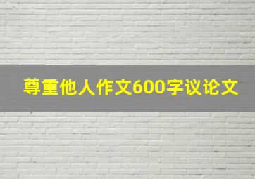 尊重他人作文600字议论文