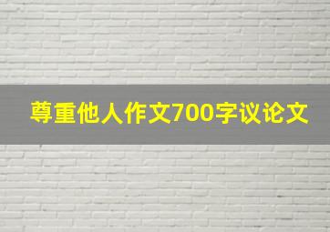 尊重他人作文700字议论文