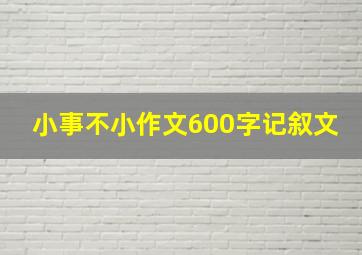 小事不小作文600字记叙文