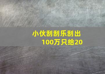 小伙刮刮乐刮出100万只给20