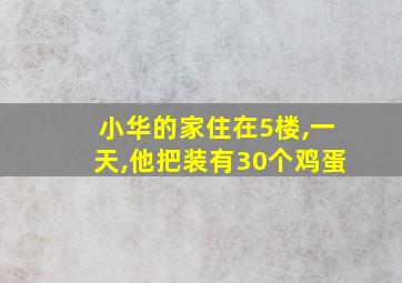 小华的家住在5楼,一天,他把装有30个鸡蛋