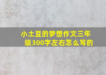 小土豆的梦想作文三年级300字左右怎么写的