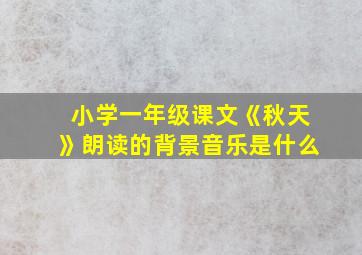 小学一年级课文《秋天》朗读的背景音乐是什么