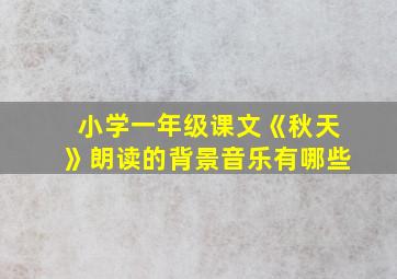 小学一年级课文《秋天》朗读的背景音乐有哪些