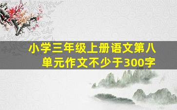 小学三年级上册语文第八单元作文不少于300字