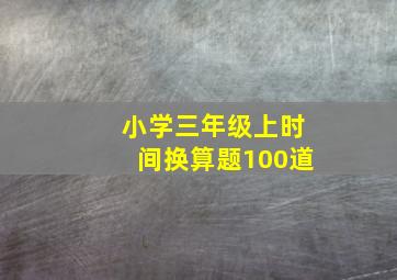 小学三年级上时间换算题100道