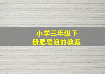 小学三年级下册肥皂泡的教案