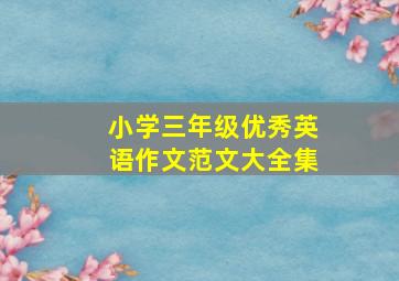 小学三年级优秀英语作文范文大全集