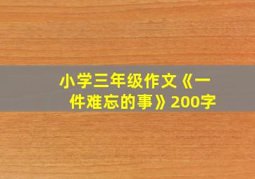 小学三年级作文《一件难忘的事》200字