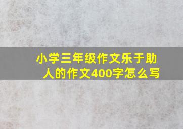 小学三年级作文乐于助人的作文400字怎么写