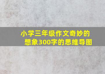 小学三年级作文奇妙的想象300字的思维导图