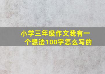 小学三年级作文我有一个想法100字怎么写的