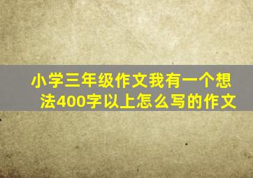 小学三年级作文我有一个想法400字以上怎么写的作文