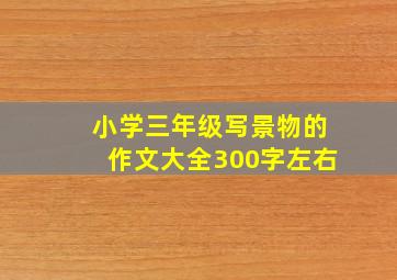 小学三年级写景物的作文大全300字左右