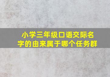 小学三年级口语交际名字的由来属于哪个任务群