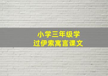 小学三年级学过伊索寓言课文