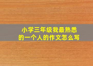 小学三年级我最熟悉的一个人的作文怎么写