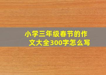 小学三年级春节的作文大全300字怎么写