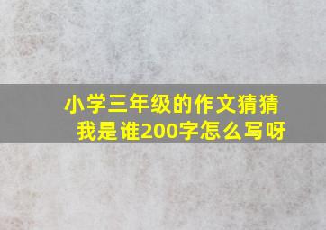 小学三年级的作文猜猜我是谁200字怎么写呀