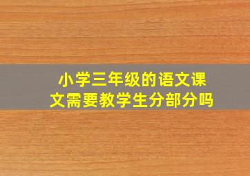 小学三年级的语文课文需要教学生分部分吗