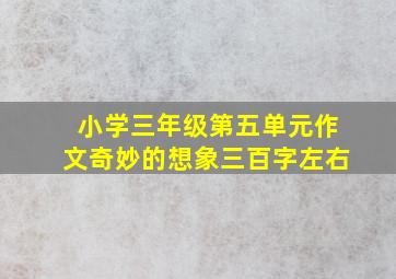 小学三年级第五单元作文奇妙的想象三百字左右