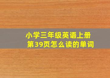 小学三年级英语上册第39页怎么读的单词