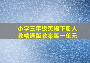 小学三年级英语下册人教精通版教案第一单元