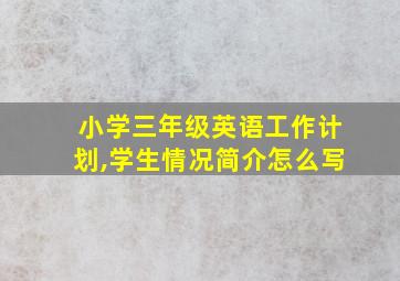 小学三年级英语工作计划,学生情况简介怎么写