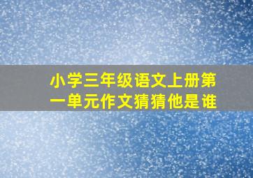 小学三年级语文上册第一单元作文猜猜他是谁