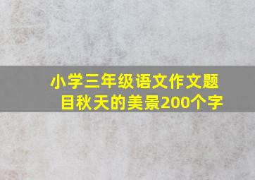 小学三年级语文作文题目秋天的美景200个字