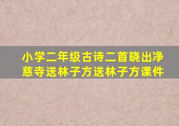 小学二年级古诗二首晓出净慈寺送林子方送林子方课件