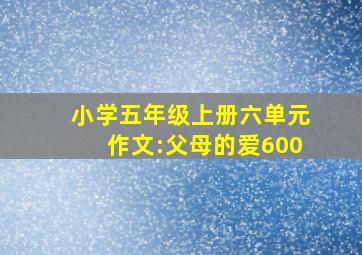 小学五年级上册六单元作文:父母的爱600