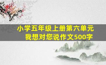 小学五年级上册第六单元我想对您说作文500字