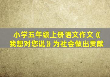 小学五年级上册语文作文《我想对您说》为社会做出贡献