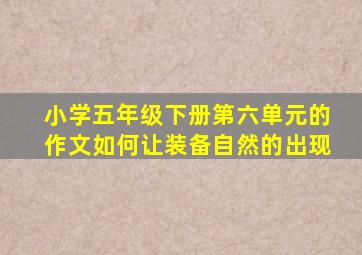 小学五年级下册第六单元的作文如何让装备自然的出现