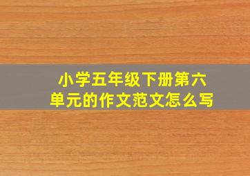 小学五年级下册第六单元的作文范文怎么写