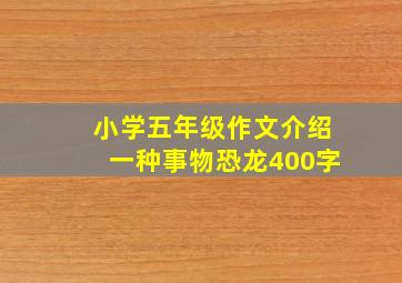 小学五年级作文介绍一种事物恐龙400字