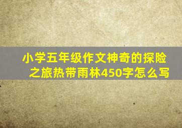 小学五年级作文神奇的探险之旅热带雨林450字怎么写