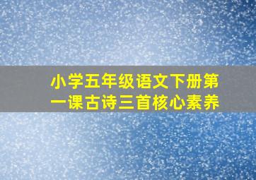 小学五年级语文下册第一课古诗三首核心素养