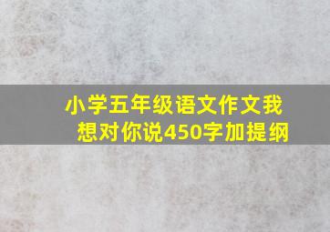 小学五年级语文作文我想对你说450字加提纲