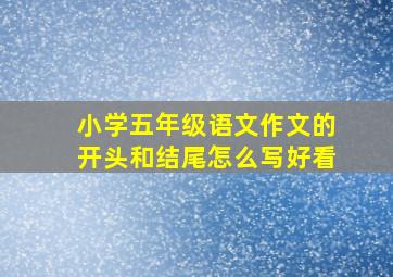 小学五年级语文作文的开头和结尾怎么写好看