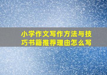 小学作文写作方法与技巧书籍推荐理由怎么写