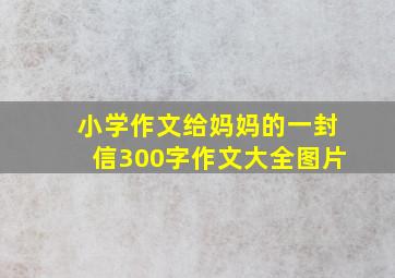 小学作文给妈妈的一封信300字作文大全图片