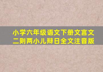 小学六年级语文下册文言文二则两小儿辩日全文注音版